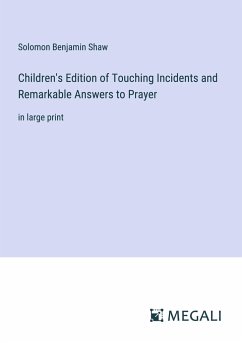 Children's Edition of Touching Incidents and Remarkable Answers to Prayer - Shaw, Solomon Benjamin