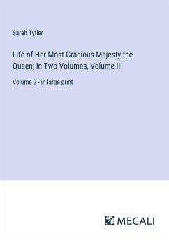 Life of Her Most Gracious Majesty the Queen; in Two Volumes, Volume II - Tytler, Sarah