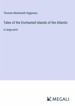 Tales of the Enchanted Islands of the Atlantic - Higginson, Thomas Wentworth