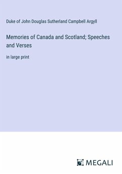 Memories of Canada and Scotland; Speeches and Verses - Argyll, Duke of John Douglas Sutherland Campbell