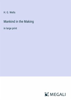 Mankind in the Making - Wells, H. G.