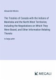 The Treaties of Canada with the Indians of Manitoba and the North-West Territories; Including the Negotiations on Which They Were Based, and Other Information Relating Thereto