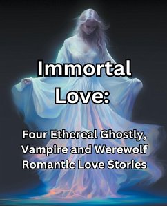 Immortal Love. Four Ethereal Ghostly, Vampire and Werewolf Romantic Love Stories - Books, People With