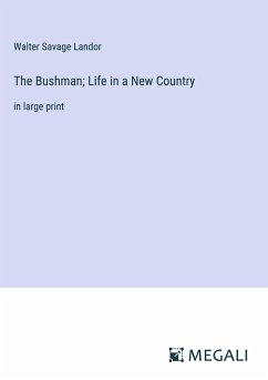 The Bushman; Life in a New Country - Landor, Walter Savage