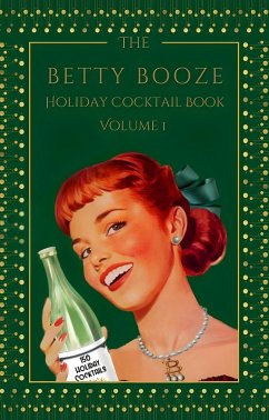 The Betty Booze Holiday Cocktail Book, Volume 1 (eBook, ePUB) - Booze, Betty