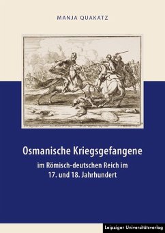 Osmanische Kriegsgefangene im Römisch-deutschen Reich im 17. und 18. Jahrhundert - Quakatz, Manja