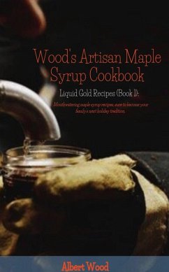 Cover Wood's Artisan Maple Syrup Cookbook (Liquid Gold Recipes) (eBook, ePUB)