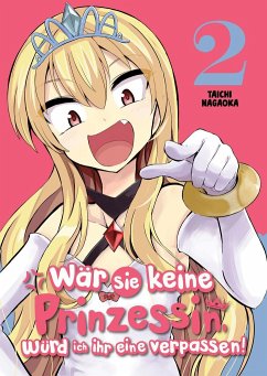 Wär sie keine Prinzessin, würd ich ihr eine verpassen! - Band 2 - Nagaoka, Taichi