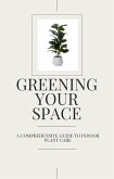 Greening Your Space - A Comprehensive Guide to Indoor Plant Care (eBook, ePUB)