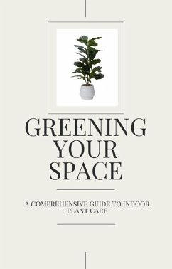 Greening Your Space - A Comprehensive Guide to Indoor Plant Care (eBook, ePUB) - Mc, Jess