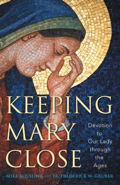 Keeping Mary Close (eBook, ePUB) - Aquilina, Mike; Gruber, Fr. Frederick W.