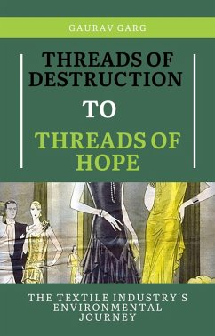 Threads of Destruction to Threads of Hope: The Textile Industry's Environmental Journey (eBook, ePUB) - Garg, Gaurav