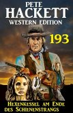 Hexenkessel am Ende des Schienenstrangs: Pete Hackett Western Edition 193 (eBook, ePUB)