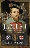 James I , The King Who United Scotland and England (eBook, PDF)