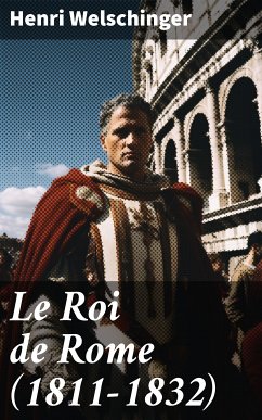 Le Roi de Rome (1811-1832) (eBook, ePUB) - Welschinger, Henri