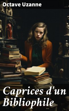 Caprices d'un Bibliophile (eBook, ePUB) - Uzanne, Octave