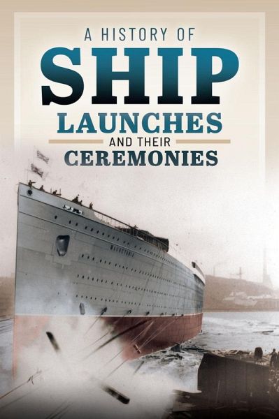 History of Ship Launches and Their Ceremonies (eBook, PDF) History of Ship Launches and Their Ceremonies (eBook, PDF)