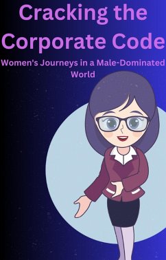 Cracking the Corporate Code Women's Journeys in a Male-Dominated World (eBook, ePUB) - Bharti, Ajay