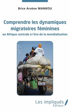 Comprendre les dynamiques migratoires feminines en Afrique centrale a l'ere de la mondialisation (eBook, PDF) - Mankou
