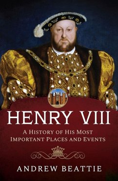 Cover Henry VIII: A History of his Most Important Places and Events (eBook, PDF)