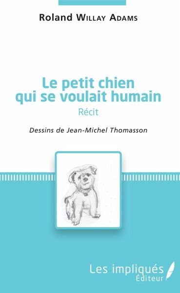 Le petit chien qui se voulait humain ( recit) (eBook, PDF)