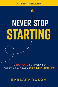 Never Stop Starting: The No Fail Formula for Creating a Crazy Great Culture (eBook, ePUB) - Yokom, Barbara