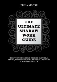 Cover The Ultimate Shadow Work Guide: Heal Your Inner Child, Release Emotional Blocks, Uncover Your Shadow Self, and Start a Personal Growth (eBook, ePUB)