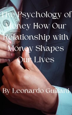 The Psychology of Money How Our Relationship with Money Shapes Our Lives (eBook, ePUB) - Guiliani, Leonardo