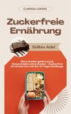 Zuckerfreie Ernährung: Süßes Ade! (Ohne Zucker geht's auch: Gesund leben ohne Zucker - Zuckerfrei durchstarten mit der 14 Tage Challenge) (eBook, ePUB)