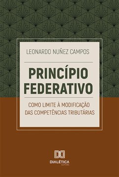 Princípio federativo como limite à modificação das competências tributárias (eBook, ePUB) - Campos, Leonardo Nuñez