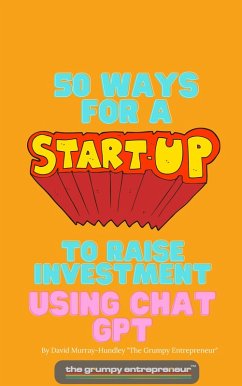 50 Ways For A Start Up to Raise Investment Using Chat GPT (eBook, ePUB) - Entrepreneur, The Grumpy
