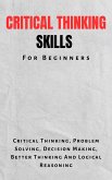 Critical Thinking Skills For Beginners: The Complete Guide To Critical Thinking, Problem Solving, Decision Making, Better Thinking And Logical Reasoning (eBook, ePUB)