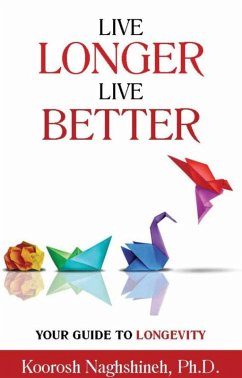 Live Longer, Live Better: Your Guide to Longevity: Unlock the Science of Aging, Master Practical Strategies, and Maximize Your Health and Happiness for ... Your Golden Years (Dr. N's Wellness Series) (eBook, ePUB) - Naghshineh, Koorosh