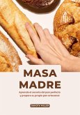 Masa Madre: Aprende el secreto del pan perfecto y prepare su propio pan artesanal (eBook, ePUB)