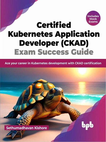 Certified Kubernetes Application Developer (CKAD) Exam Success Guide: Ace your career in Kubernetes development with CKAD certification (eBook, ePUB) Certified Kubernetes Application Developer (CKAD) Exam Success Guide: Ace your career in Kubernetes development with CKAD certification (eBook, ePUB)