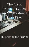 The Art of Productivity How Can You Do More in Less Time (eBook, ePUB)