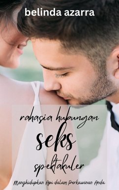 Cover Rahasia Hubungan Seks yang Spektakuler: Menghidupkan Api dalam Perkawinan Anda (eBook, ePUB)
