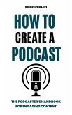 How to Create a Podcast: The Podcaster's Handbook for Engaging Content (eBook, ePUB)