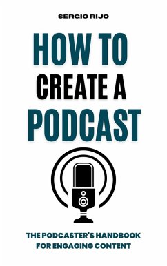 How to Create a Podcast: The Podcaster's Handbook for Engaging Content (eBook, ePUB) - Rijo, Sergio
