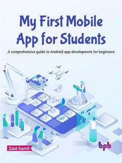 My First Mobile App for Students: A Comprehensive Guide to Android App Development for Beginners (eBook, ePUB) - Kamil, Zaid