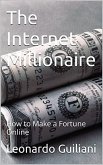 The Internet Millionaire: How to Make a Fortune Online (eBook, ePUB)