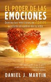 El poder de las emociones: Domina tus emociones en 7 sencillos pasos y toma el control de tu vida (Desarrollo personal y autoayuda) (eBook, ePUB)