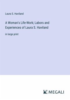 A Woman's Life-Work; Labors and Experiences of Laura S. Haviland - Haviland, Laura S.