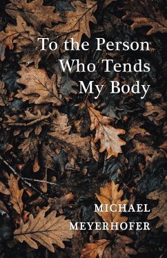 To the Person Who Tends My Body - Meyerhofer, Michael