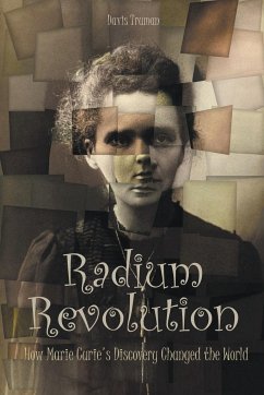 Radium Revolution How Marie Curie's Discovery Changed the World - Truman, Davis