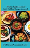 Walter the Educator's Little Korean Recipes Cookbook