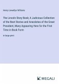 The Lincoln Story Book; A Judicious Collection of the Best Stories and Anecdotes of the Great President, Many Appearing Here for the First Time in Book Form