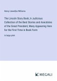 The Lincoln Story Book; A Judicious Collection of the Best Stories and Anecdotes of the Great President, Many Appearing Here for the First Time in Book Form