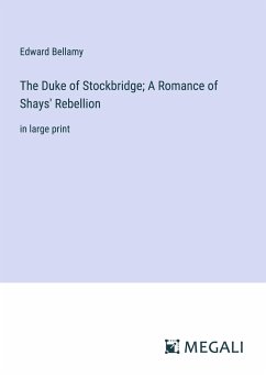 The Duke of Stockbridge; A Romance of Shays' Rebellion - Bellamy, Edward