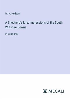 A Shepherd's Life; Impressions of the South Wiltshire Downs - Hudson, W. H.